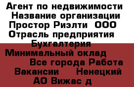 Агент по недвижимости › Название организации ­ Простор-Риэлти, ООО › Отрасль предприятия ­ Бухгалтерия › Минимальный оклад ­ 150 000 - Все города Работа » Вакансии   . Ненецкий АО,Вижас д.